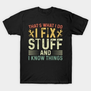 That's What I Do I Fix Stuff and I Know Things T-Shirt